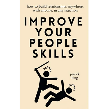 Improve Your People Skills: How to Build Relationships Anywhere, with Anyone, in Any Situation