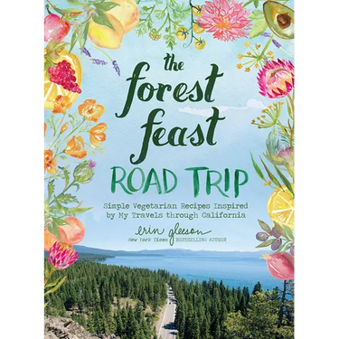 The Forest Feast Road Trip: Simple Vegetarian Recipes Inspired by My Travels Through California
