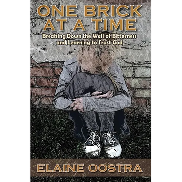 One Brick at a Time: Breaking Down Wall of Bitterness and Learning to Trust God