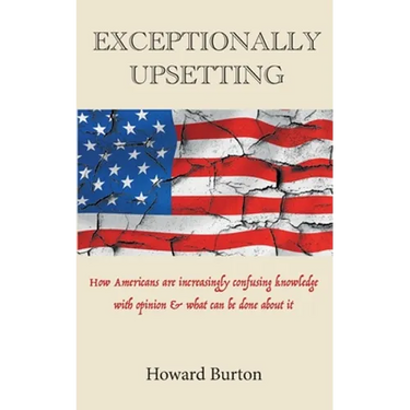Exceptionally Upsetting: How Americans are increasingly confusing knowledge with opinion & what can be done about it