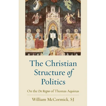 The Christian Structure of Politics: On the De Regno of Thomas Aquinas