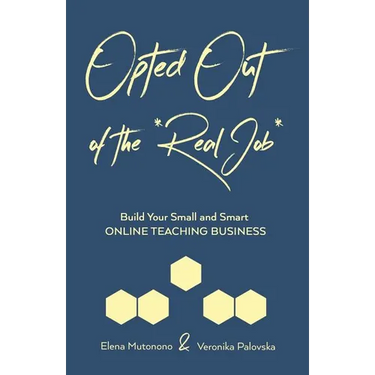 Opted Out of the *Real Job*: Build Your Small and Smart Online Teaching Business