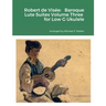 Robert de Visée: Baroque Lute Suites Volume Three for Low G Ukulele