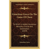 Gioachino Greco On The Game Of Chess: To Which Is Added, Numerous Remarks, Critical And Explanatory (1819)