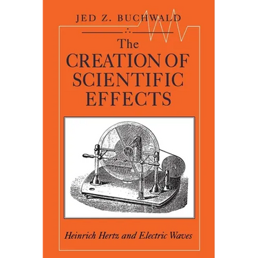 The Creation of Scientific Effects: Heinrich Hertz and Electric Waves