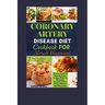 Coronary Artery Disease Diet Cookbook For Newly Diagnosed: Discover Easy And Flavorful Heart-Healthy Meals For Managing Coronary Artery Disease Withou