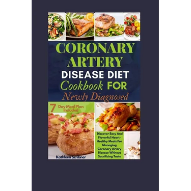 Coronary Artery Disease Diet Cookbook For Newly Diagnosed: Discover Easy And Flavorful Heart-Healthy Meals For Managing Coronary Artery Disease Withou