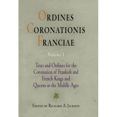 Ordines Coronationis Franciae, Volume 1: Texts and Ordines for the Coronation of Frankish and French Kings and Queens in the Middle Ages