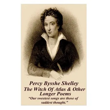 Percy Bysshe Shelley - The Witch Of Atlas & Other Longer Poems: "Our sweetest songs are those of saddest thought."