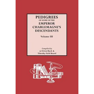 Pedigrees of Emperor Charlemagne's Descendants, Vol. III