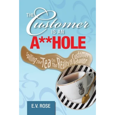 The Customer Is an A**Hole: Spilling the Tea on the Reality of Customer Behavior