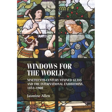 Windows for the World: Nineteenth-Century Stained Glass and the International Exhibitions, 1851-1900