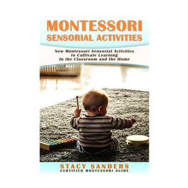 Montessori Sensorial Activities: New Montessori Sensorial Activities to Cultivate Learning