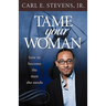 Tame Your Woman: Be the Man She Needs You to Be