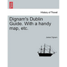 Dignam's Dublin Guide. with a Handy Map, Etc.