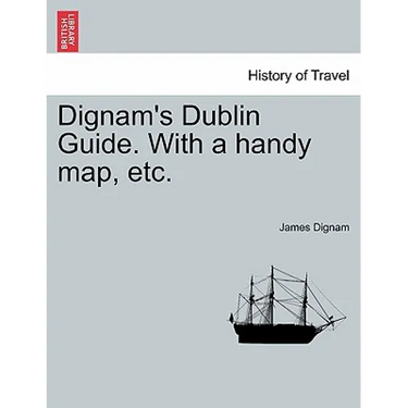 Dignam's Dublin Guide. with a Handy Map, Etc.