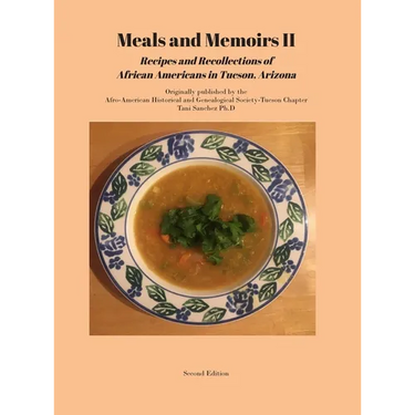 Meals and Memoirs II Recipes and Recollections of African Americans in Tucson, Arizona: Second Edition