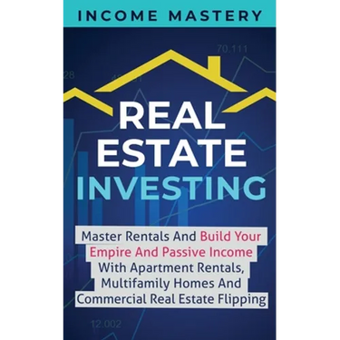 Real Estate Investing: Master Rentals And Build Your Empire And Passive Income With Apartment Rentals, Multifamily Homes And Commercial Real