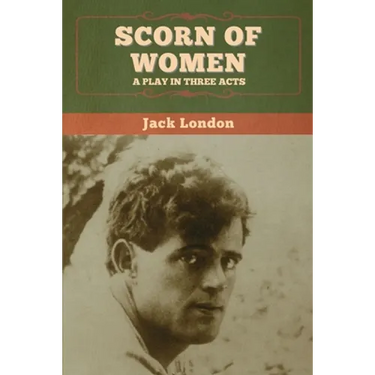 Scorn of Women: A Play in Three Acts