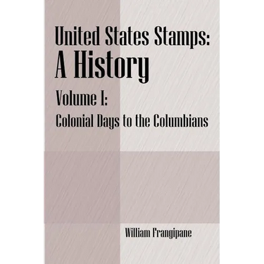 United States Stamps - A History: Volume I - Colonial Days to the Columbians