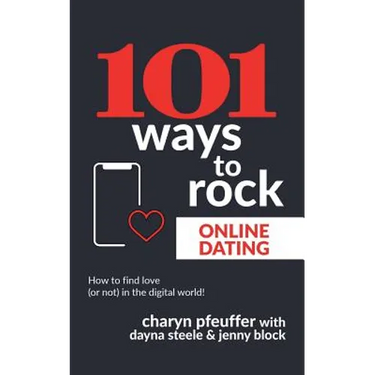 101 Ways to Rock Online Dating: How to find love (or not) in the digital world!