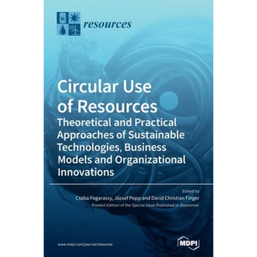 Circular Use of Resources: Theoretical and Practical Approaches of Sustainable Technologies, Business Models and Organizational Innovations