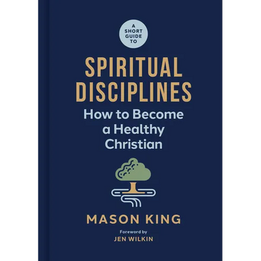 A Short Guide to Spiritual Disciplines: How to Become a Healthy Christian
