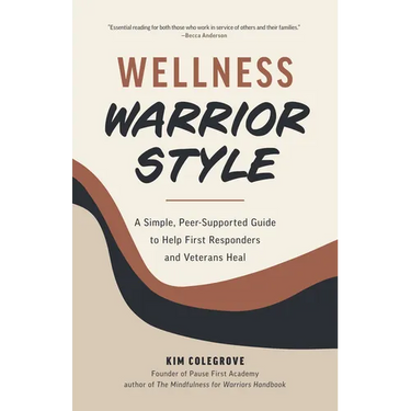 Wellness Warrior Style: A Simple, Peer-Supported Guide to Help First Responders and Veterans Heal