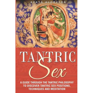 Tantric Sex: A Guide through the Tantric Philosophy to discover Tantric Sex Positions, Techniques and Meditation