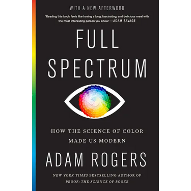 Full Spectrum: How the Science of Color Made Us Modern