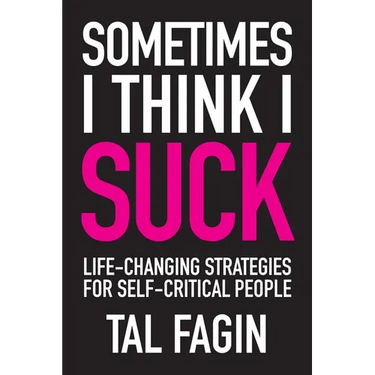 Sometimes I Think I Suck: Life-Changing Strategies for Self-Critical People