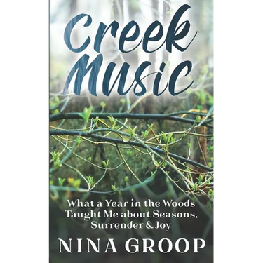 Creek Music: What a Year in the Woods Taught Me about Seasons, Surrender & Joy