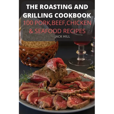 The Roasting and Grilling Cookbook