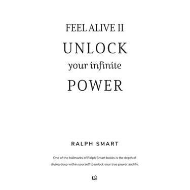 Feel Alive II - Unlock Your Infinite Power By Ralph Smart: The Secret Recipe To Becoming Your Greatest Version!