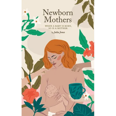 Newborn Mothers: When a Baby is Born, so is a Mother.