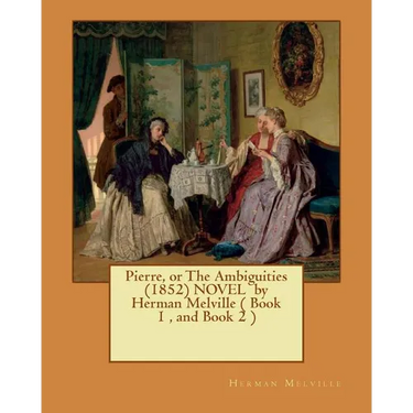 Pierre, or The Ambiguities (1852) NOVEL by Herman Melville ( Book 1, and Book 2 )