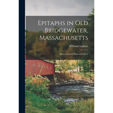 Epitaphs in Old Bridgewater, Massachusetts: Illustrated With Plans and Views
