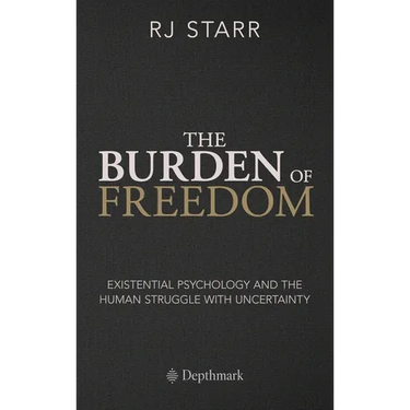 The Burden of Freedom: Existential Psychology and the Human Struggle with Uncertainty
