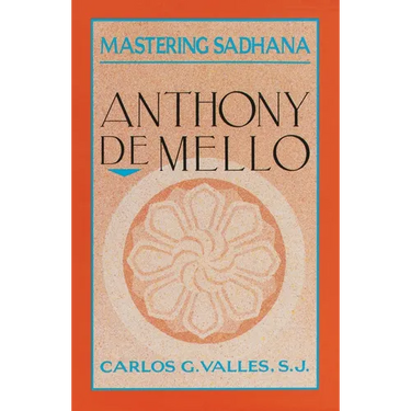 Mastering Sadhana: On Retreat With Anthony De Mello