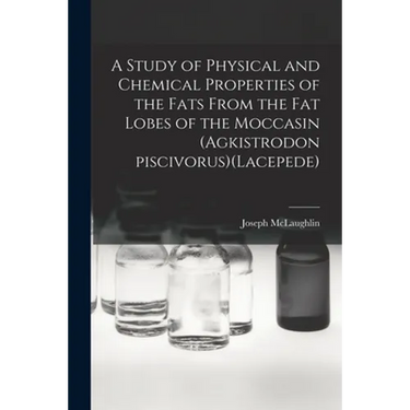 A Study of Physical and Chemical Properties of the Fats From the Fat Lobes of the Moccasin (Agkistrodon Piscivorus)(Lacepede)