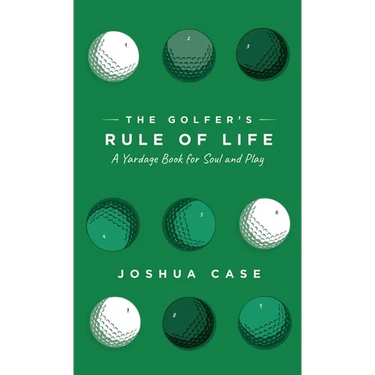 The Golfer's Rule of Life: A Yardage Book for Soul and Play
