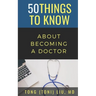 50 Things to Know about Becoming a Doctor: The Journey from Medical School of the Medical Profession