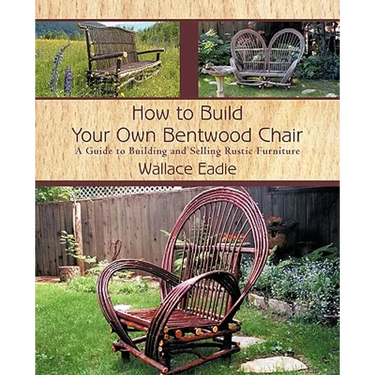 How to Build Your Own Bentwood Chair: A Guide to Building and Selling Rustic Furniture
