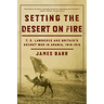 Setting the Desert on Fire: T.E. Lawrence and Britain's Secret War in Arabia, 1916-1918