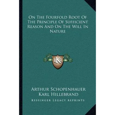 On The Fourfold Root Of The Principle Of Sufficient Reason And On The Will In Nature