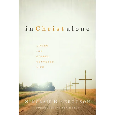 In Christ Alone: Living the Gospel-Centered Life