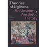 Theories of Ugliness: An Unseemly Aesthetic History