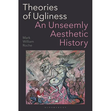 Theories of Ugliness: An Unseemly Aesthetic History