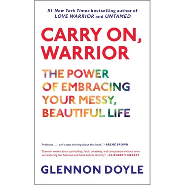 Carry On, Warrior: The Power of Embracing Your Messy, Beautiful Life