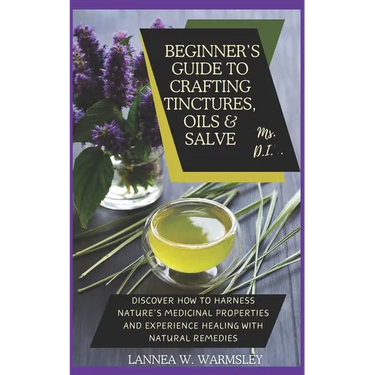 MS. DIY- Secrets of Nature: Beginner's Guide to Crafting Tinctures, Oil and Salve: Discover how to harness nature's medicinal properties and exper